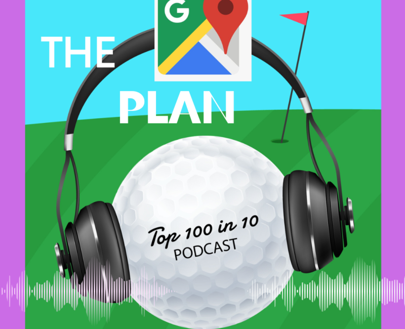 Episode 2 - The Plan - The Top 100 in 10 Golf Podcast