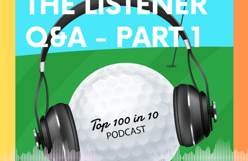 The Listener Q&A part 1 - The Top 100 in 10 Golf Podcast