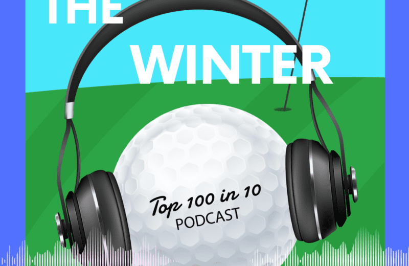 Episode 12 - The Top 100 in 10 Golf Podcast - The WInter
