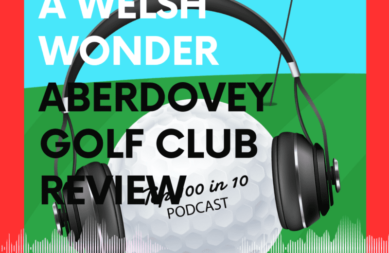 A Welsh Wonder - Aberdovey Golf Club Review - The Top 100 in 10 Golf Podcast