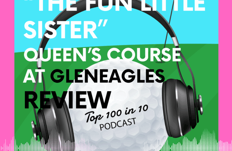 Queens Course at Gleneagles Review - The Top 100 in 10 Golf Podcast