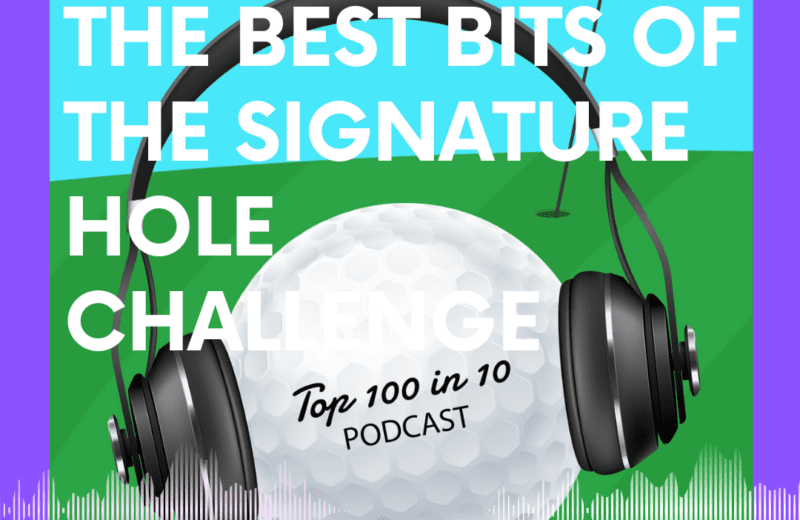 Best Bits of the Signature Hole Challenge - The Top 100 in 10 Golf Podcast