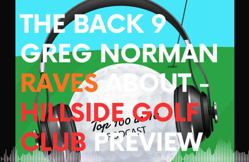 The Back 9 Greg Norman Raves About - Hillside Golf Club Preview