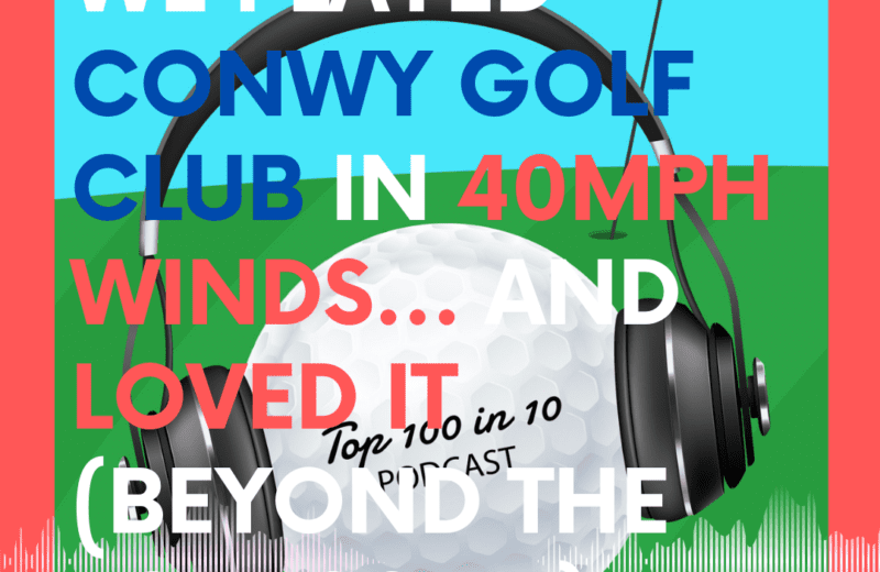 We Played Conwy Golf Club in 40mph Winds and Loved It Beyond the Top 100 1 - The Top 100 in 10 Golf Podcast